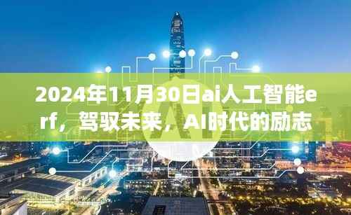 驾驭未来,AI时代的励志之旅,开启智慧人生新篇章(AI人工智能erf 2024年11月30日)