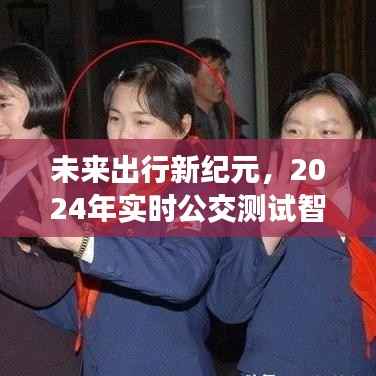 未来出行新纪元,智能公交系统震撼亮相实时公交测试,开启智能出行新篇章(2024年)