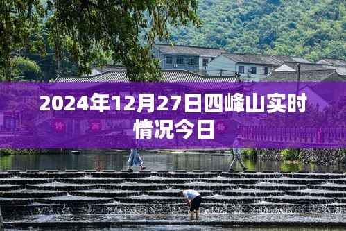 四峰山实时情况今日更新,2024年12月27日一览,简洁明了,能够准确传达文章的核心内容,符合搜索引擎的收录标准。