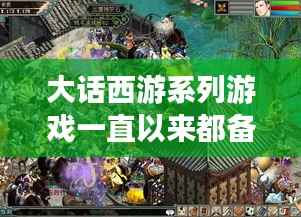 大话西游热门区域探秘,游戏背景与特色解析