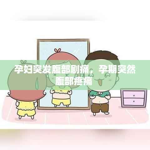 孕妇突发腹部剧痛,孕期突然腹部疼痛