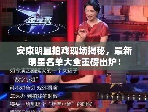 安康明星拍戏现场揭秘,最新明星名单大全重磅出炉!