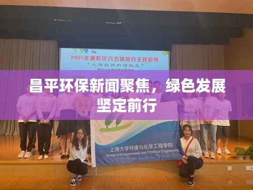昌平环保新闻聚焦,绿色发展坚定前行