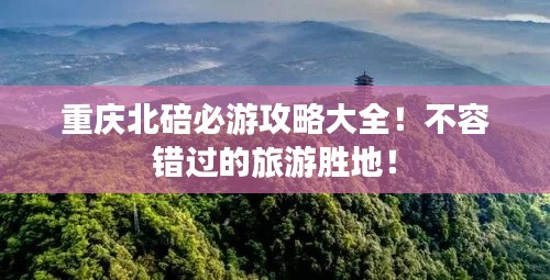 重庆北碚必游攻略大全!不容错过的旅游胜地!