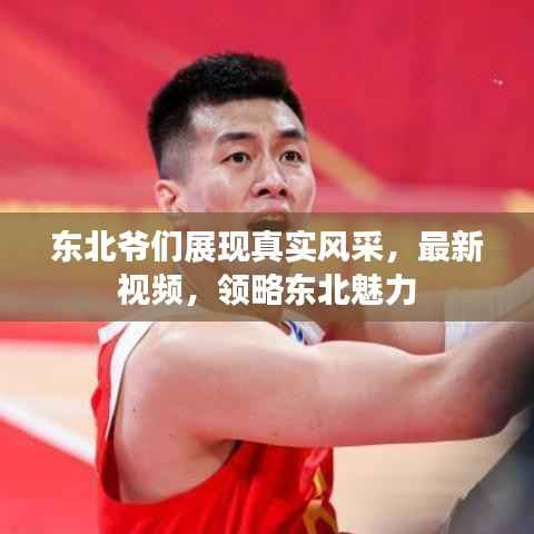 东北爷们展现真实风采,最新视频,领略东北魅力