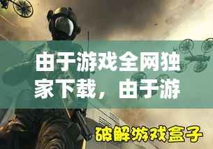 由于游戏全网独家下载,由于游戏在哪能看