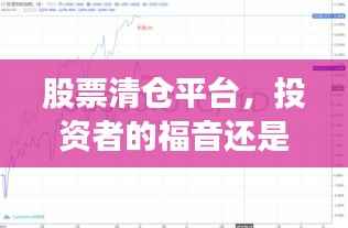 股票清仓平台,投资者的福音还是双刃剑?