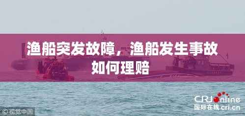 渔船突发故障,渔船发生事故如何理赔