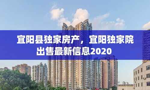 宜阳县独家房产，宜阳独家院出售最新信息2020 