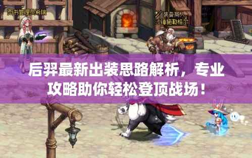 后羿最新出装思路解析,专业攻略助你轻松登顶战场!