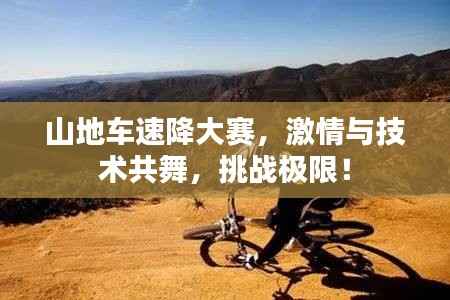 山地车速降大赛,激情与技术共舞,挑战极限!