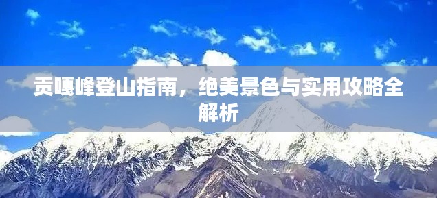 贡嘎峰登山指南,绝美景色与实用攻略全解析
